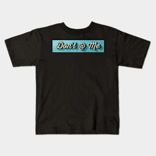 Don't @ Me Kids T-Shirt